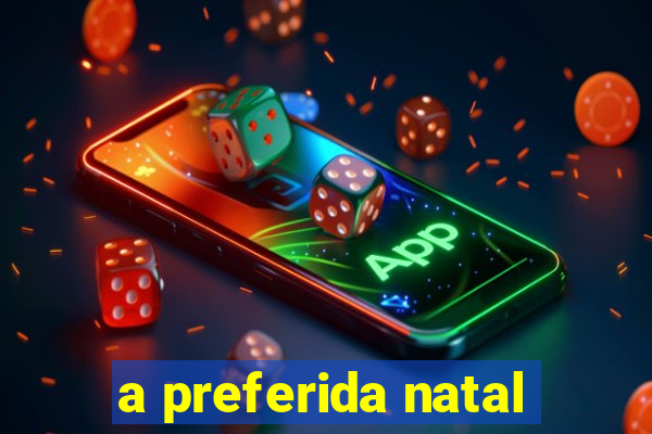 a preferida natal